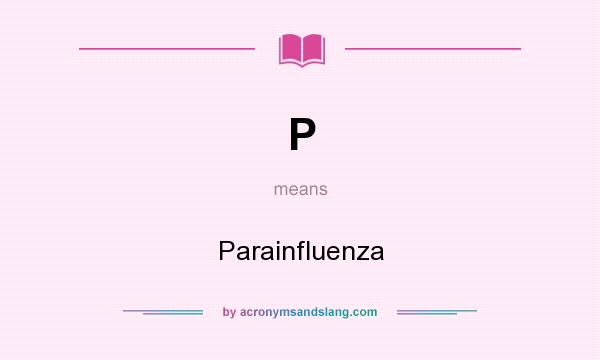 What does P mean? It stands for Parainfluenza