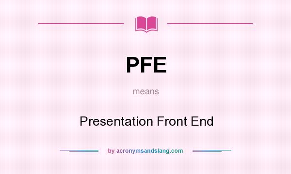 What does PFE mean? It stands for Presentation Front End
