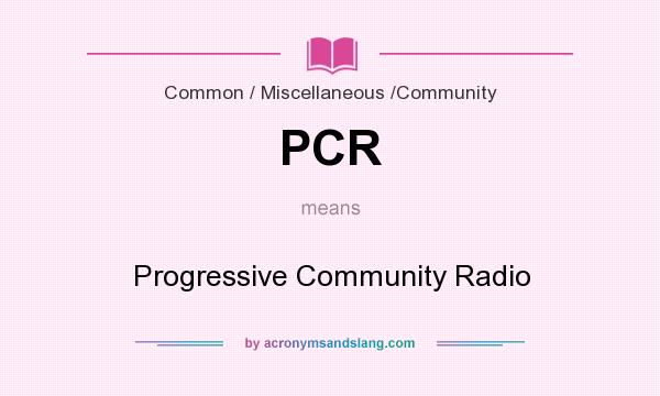 What does PCR mean? It stands for Progressive Community Radio