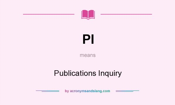 What does PI mean? It stands for Publications Inquiry