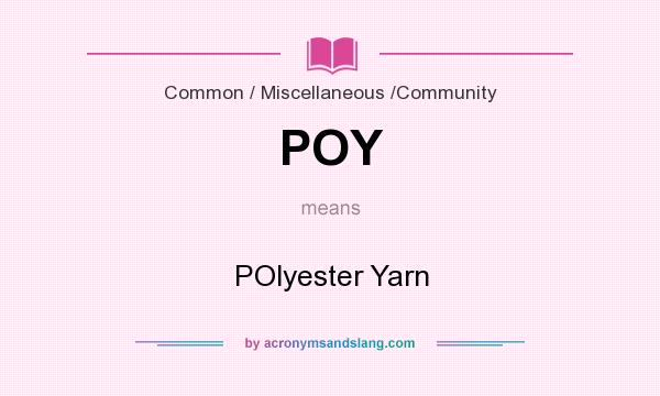 What does POY mean? It stands for POlyester Yarn