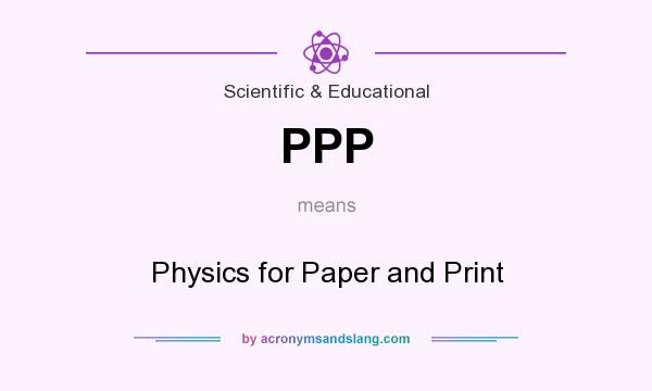 What does PPP mean? It stands for Physics for Paper and Print
