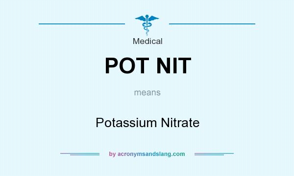 What does POT NIT mean? It stands for Potassium Nitrate