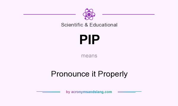 What does PIP mean? It stands for Pronounce it Properly
