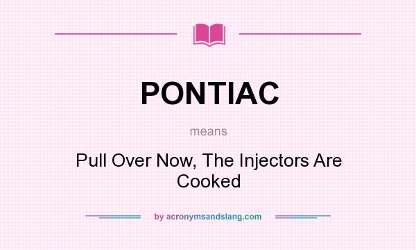 What does PONTIAC mean? It stands for Pull Over Now, The Injectors Are Cooked