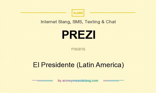 What does PREZI mean? It stands for El Presidente (Latin America)