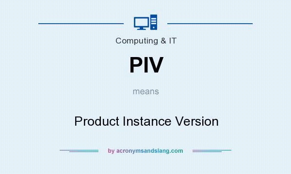 What does PIV mean? It stands for Product Instance Version