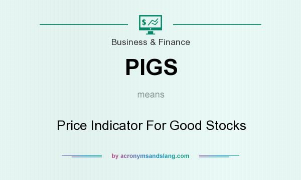 What does PIGS mean? It stands for Price Indicator For Good Stocks