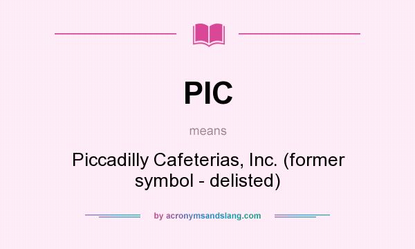 What does PIC mean? It stands for Piccadilly Cafeterias, Inc. (former symbol - delisted)