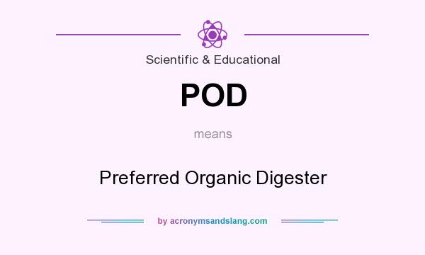 What does POD mean? It stands for Preferred Organic Digester