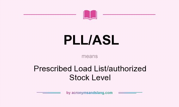 What does PLL/ASL mean? It stands for Prescribed Load List/authorized Stock Level