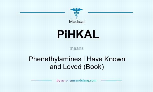 What does PiHKAL mean? It stands for Phenethylamines I Have Known and Loved (Book)