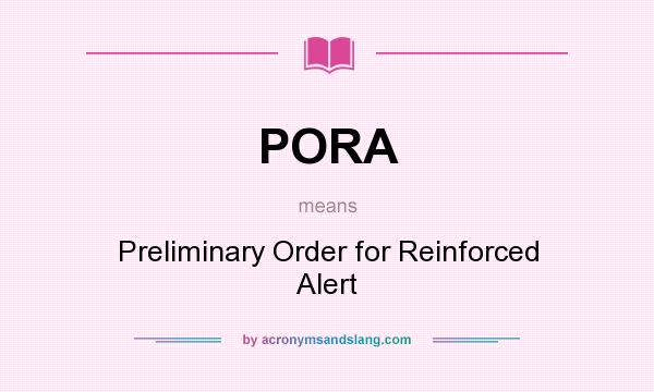 What does PORA mean? It stands for Preliminary Order for Reinforced Alert