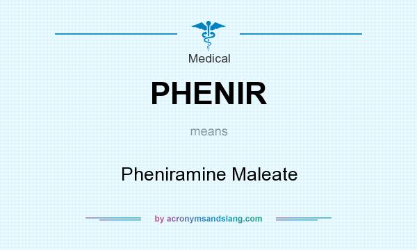 What does PHENIR mean? It stands for Pheniramine Maleate
