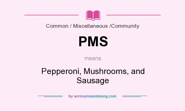 What does PMS mean? It stands for Pepperoni, Mushrooms, and Sausage