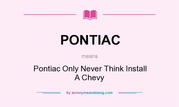 What does PONTIAC mean? It stands for Pontiac Only Never Think Install A Chevy