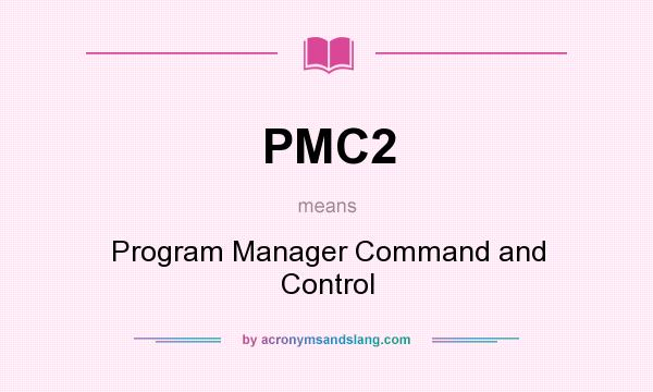 What does PMC2 mean? It stands for Program Manager Command and Control