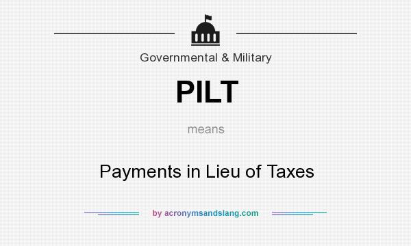 What does PILT mean? It stands for Payments in Lieu of Taxes
