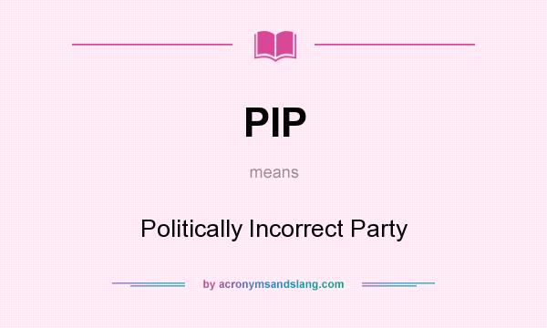 What does PIP mean? It stands for Politically Incorrect Party
