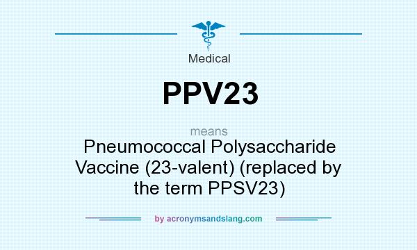 What does PPV23 mean? It stands for Pneumococcal Polysaccharide Vaccine (23-valent) (replaced by the term PPSV23)