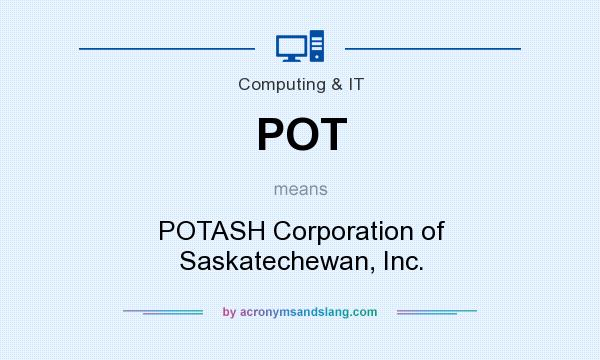 What does POT mean? It stands for POTASH Corporation of Saskatechewan, Inc.