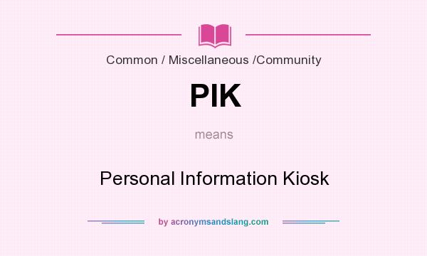 What does PIK mean? It stands for Personal Information Kiosk