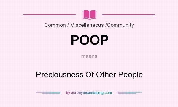 What does POOP mean? It stands for Preciousness Of Other People