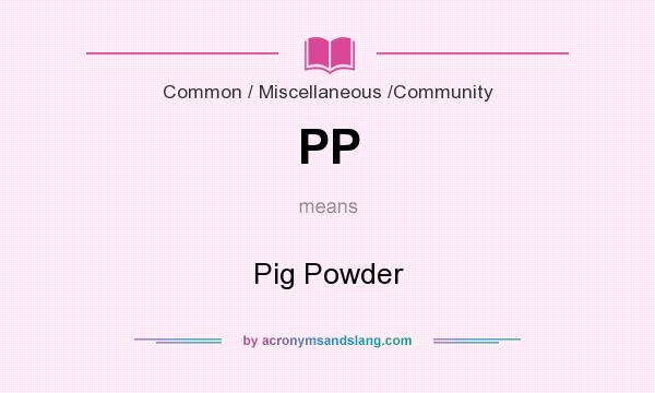What does PP mean? It stands for Pig Powder