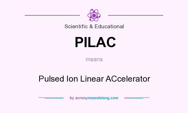 What does PILAC mean? It stands for Pulsed Ion Linear ACcelerator