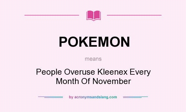 What does POKEMON mean? It stands for People Overuse Kleenex Every Month Of November
