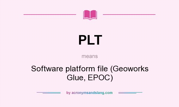 What does PLT mean? It stands for Software platform file (Geoworks Glue, EPOC)