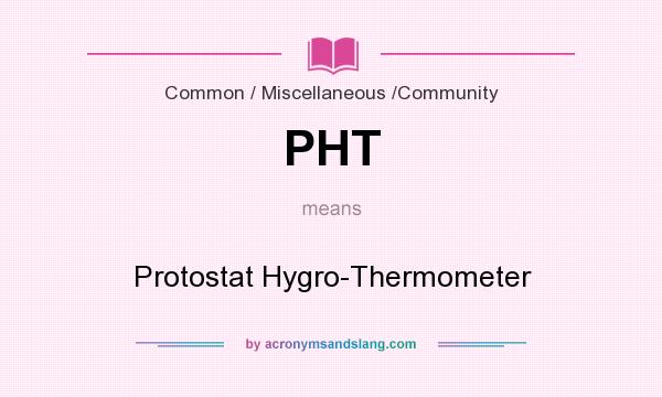 What does PHT mean? It stands for Protostat Hygro-Thermometer