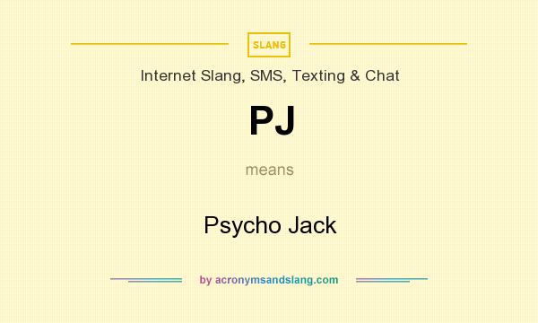 What does PJ mean? It stands for Psycho Jack