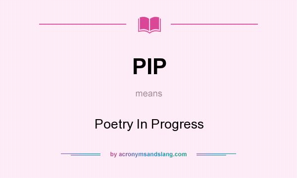 What does PIP mean? It stands for Poetry In Progress