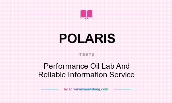 What does POLARIS mean? It stands for Performance Oil Lab And Reliable Information Service