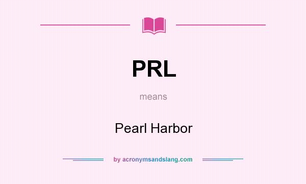 What does PRL mean? It stands for Pearl Harbor