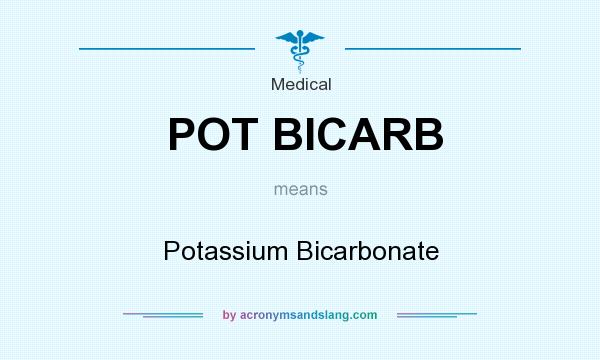 What does POT BICARB mean? It stands for Potassium Bicarbonate