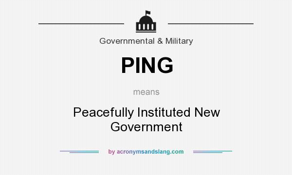 What does PING mean? It stands for Peacefully Instituted New Government