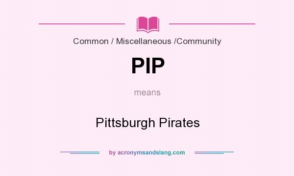 What does PIP mean? It stands for Pittsburgh Pirates