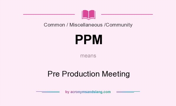 What does PPM mean? It stands for Pre Production Meeting