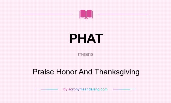 What does PHAT mean? It stands for Praise Honor And Thanksgiving
