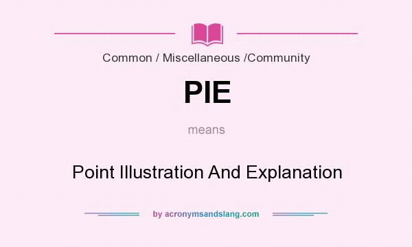 What does PIE mean? It stands for Point Illustration And Explanation