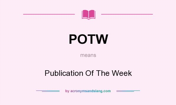 What does POTW mean? It stands for Publication Of The Week