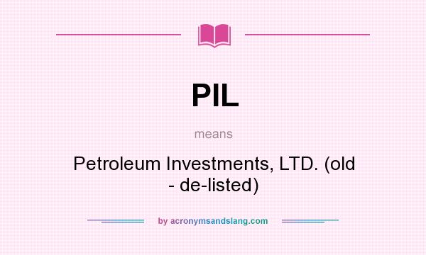 What does PIL mean? It stands for Petroleum Investments, LTD. (old - de-listed)