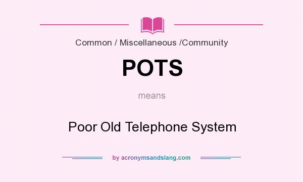 What does POTS mean? It stands for Poor Old Telephone System