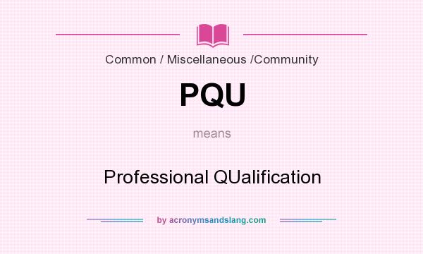 What does PQU mean? It stands for Professional QUalification