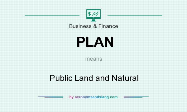 What does PLAN mean? It stands for Public Land and Natural