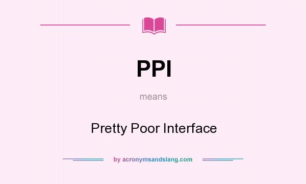What does PPI mean? It stands for Pretty Poor Interface