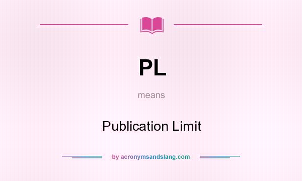 What does PL mean? It stands for Publication Limit