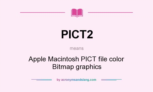 What does PICT2 mean? It stands for Apple Macintosh PICT file color Bitmap graphics